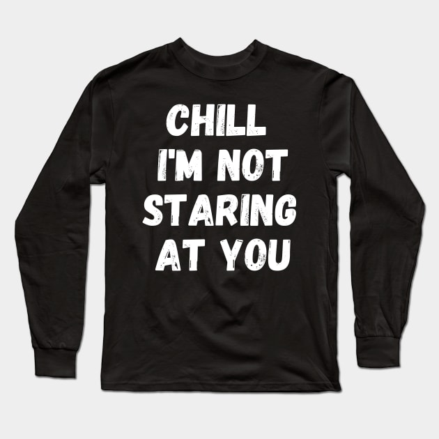 Funny Gym For Men Workout Chill Im Not Staring At You Long Sleeve T-Shirt by manandi1